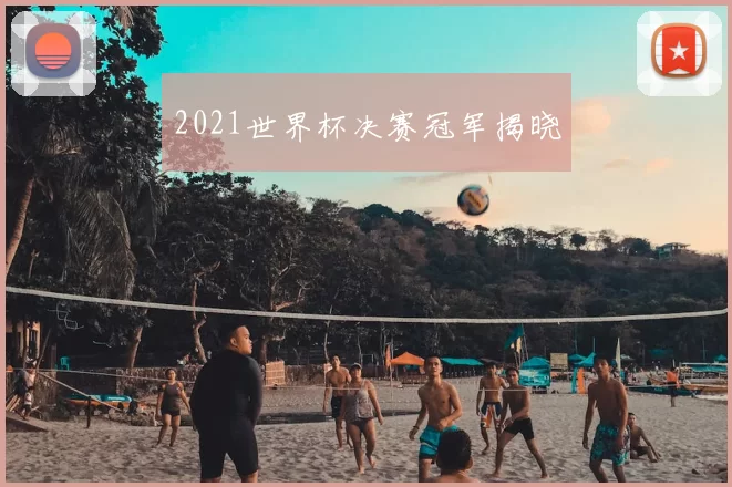 2021世界杯决赛冠军揭晓