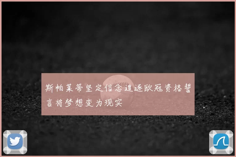斯帕莱蒂坚定信念追逐欧冠资格誓言将梦想变为现实