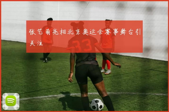 张艺萌亮相北京奥运会赛事舞台引关注