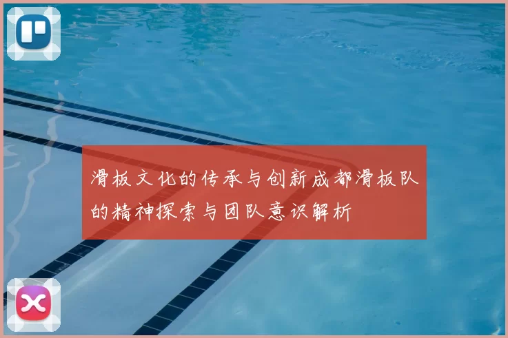 滑板文化的传承与创新成都滑板队的精神探索与团队意识解析