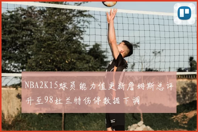 NBA2K15球员能力值更新詹姆斯总评升至98杜兰特伤停数据下调