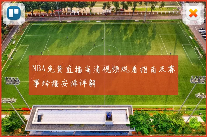 NBA免费直播高清视频观看指南及赛事转播安排详解