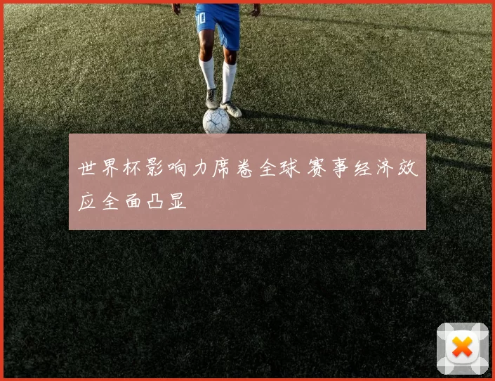 世界杯影响力席卷全球 赛事经济效应全面凸显