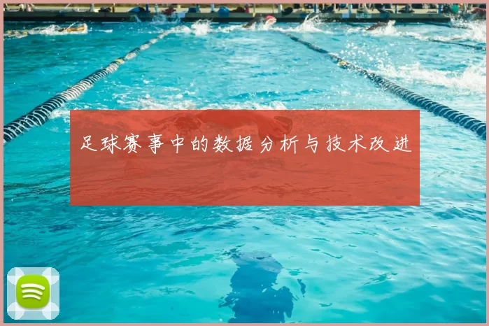 足球赛事中的数据分析与技术改进
