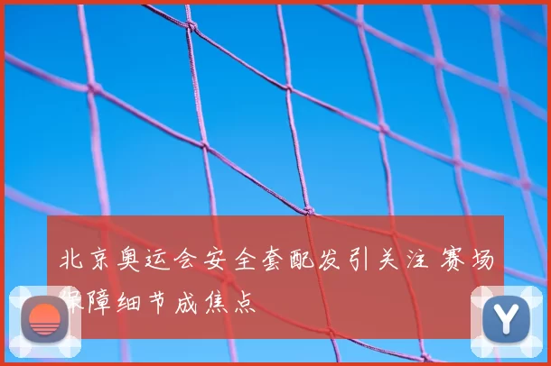 北京奥运会安全套配发引关注 赛场保障细节成焦点