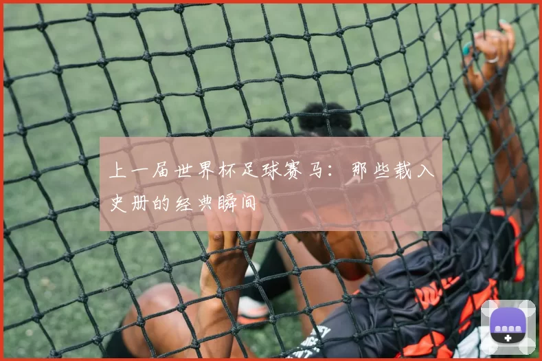 上一届世界杯足球赛马:那些载入史册的经典瞬间