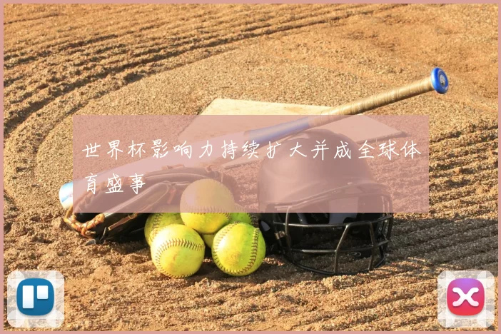 世界杯影响力持续扩大并成全球体育盛事