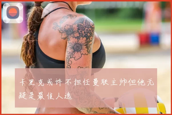卡里克或许不担任曼联主帅但他无疑是最佳人选