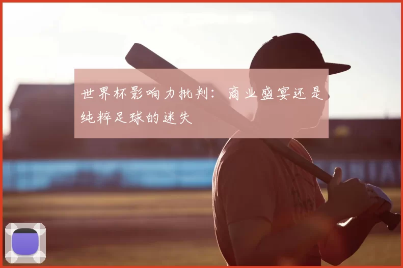 世界杯影响力批判：商业盛宴还是纯粹足球的迷失
