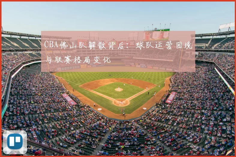 CBA佛山队解散背后：球队运营困境与联赛格局变化