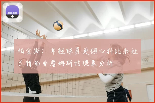 帕金斯：年轻球员更倾心科比和杜兰特而非詹姆斯的现象分析