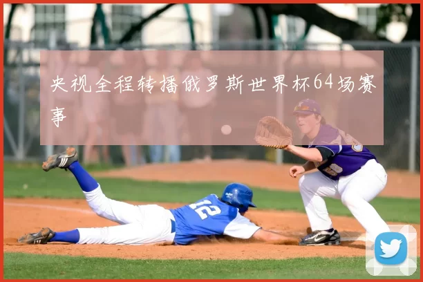央视全程转播俄罗斯世界杯64场赛事