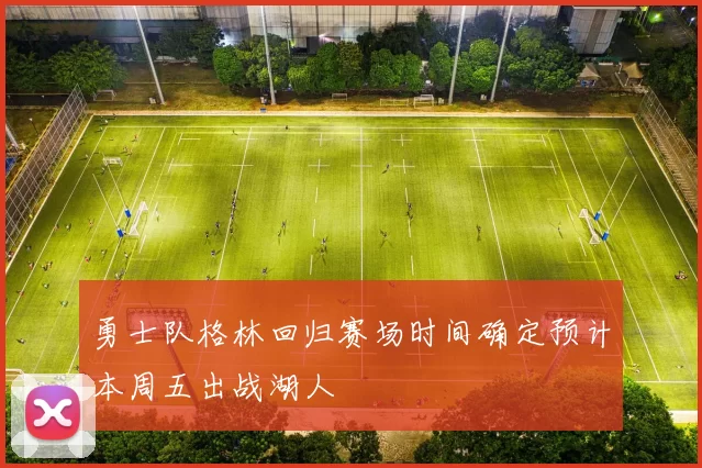 勇士队格林回归赛场时间确定预计本周五出战湖人