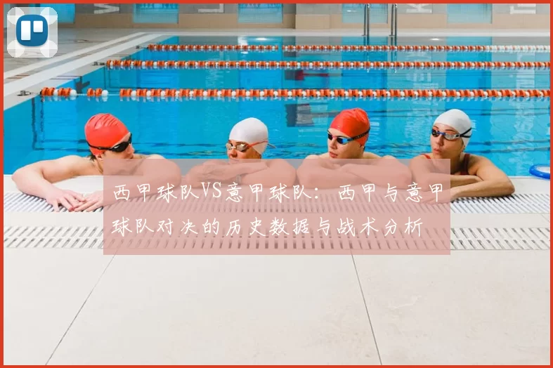 西甲球队VS意甲球队:西甲与意甲球队对决的历史数据与战术分析