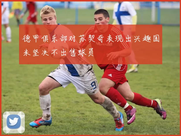 德甲俱乐部对苏契奇表现出兴趣国米坚决不出售球员