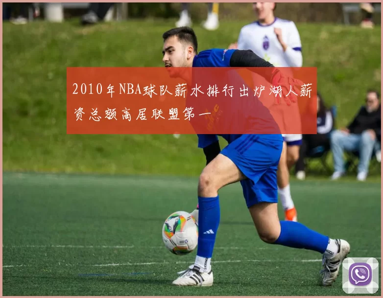 2010年NBA球队薪水排行出炉湖人薪资总额高居联盟第一