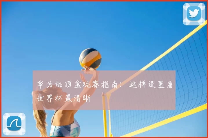 华为机顶盒观赛指南：这样设置看世界杯最清晰