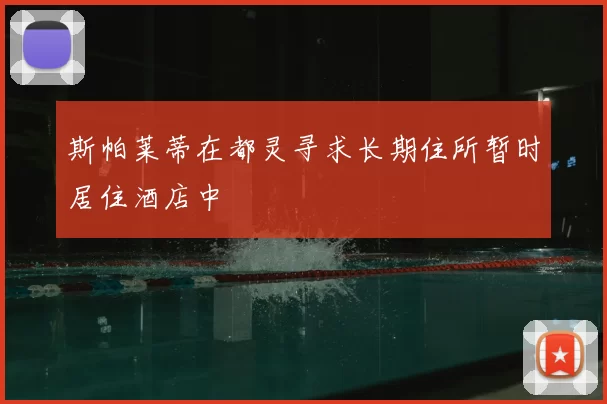 斯帕莱蒂在都灵寻求长期住所暂时居住酒店中