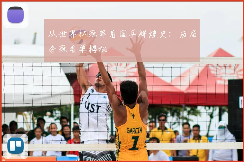 从世界杯冠军看国乒辉煌史:历届夺冠名单揭秘