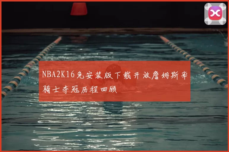 NBA2K16免安装版下载开放詹姆斯率骑士夺冠历程回顾