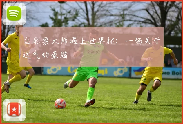 当彩票大师遇上世界杯：一场关于运气的豪赌