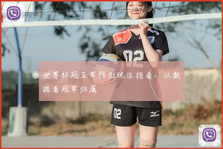 世界杯冠亚军预测玩法指南,从数据看冠军归属