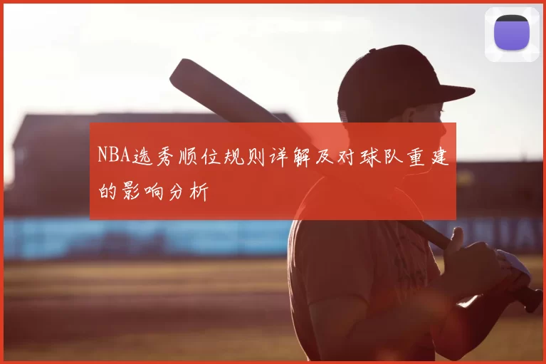 NBA选秀顺位规则详解及对球队重建的影响分析